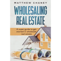 Wholesaling Real Estate: A super guide to get started in wholesale real estate - Paperback