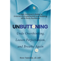 Unbuttoning: Undo Overthinking, Loosen Perfectionism, and Breathe Again. A High-Achiever's Guide to Embracing Imperfection and Building Mind-Body Resi - Paperback