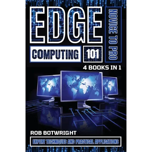 Edge Computing 101: Expert Techniques And Practical Applications - Paperback