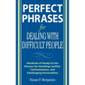 Perfect Phrases for Dealing with Difficult People: Hundreds of Ready-To-Use Phrases for Handling Conflict, Confrontations and Challenging Personalitie - Paperback