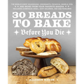 30 Breads to Bake Before You Die: The World's Best Sourdough, Croissants, Focaccia, Bagels, Pita, and More from Your Favorite Bakers (Including Domini - Hardcover