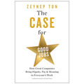 The Case for Good Jobs: How Great Companies Bring Dignity, Pay, and Meaning to Everyone's Work - Hardcover