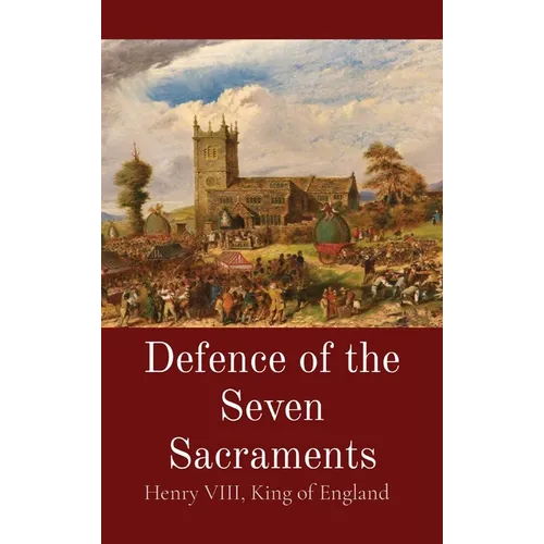Defence of the Seven Sacraments - Hardcover