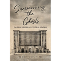 Summoning the Ghosts: Tales of Michigan Central Station - Paperback