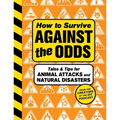 How to Survive Against the Odds: Tales and Tips for Animal Attacks and Natural Disasters - Hardcover