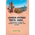 Canada Ontario Travel Guide.: "Discovering the Best of Ontario's Cities, Nature, and Culture." - Paperback