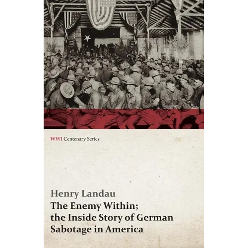 The Enemy Within; The Inside Story of German Sabotage in America (WWI Centenary Series) - Paperback