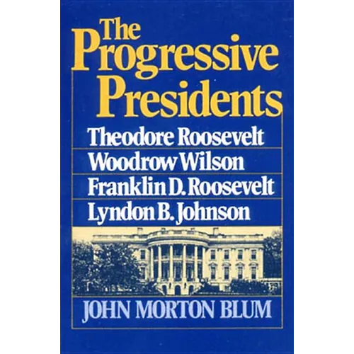 The Progressive Presidents: Theodore Roosevelt, Woodrow Wilson, Franklin D. Roosevelt, Lyndon B. Johnson - Paperback