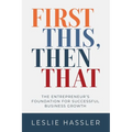 First This, Then That: The Entrepreneur's Foundation for Successful Business Growth - Paperback