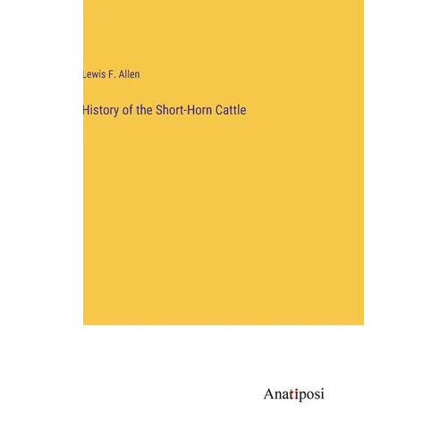 History of the Short-Horn Cattle - Hardcover
