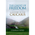 The Ghost of Freedom: A History of the Caucasus - Paperback