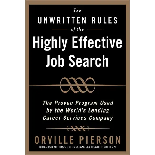 The Unwritten Rules of the Highly Effective Job Search: The Proven Program Used by the World's Leading Career Services Company: The Proven Program Use - Hardcover