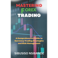 Mastering Forex: A Comprehensive Guide to Currency Trading Strategies and Risk Management - Paperback