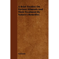 A Brief Treatise on Various Ailments and Their Treatment by Nature's Remedies - Paperback
