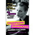 Champagne Supernovas: Kate Moss, Marc Jacobs, Alexander McQueen, and the '90s Renegades Who Remade Fashion - Paperback