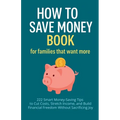 How to Save Money Book for Families That Want More: 222 Smart Money-Saving Tips to Cut Costs, Stretch Income, and Build Financial Freedom Without Sacr - Paperback