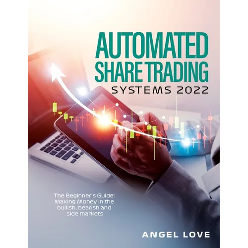 Automated Share Trading Systems 2022: The Beginner's Guide: Making Money in the bullish, bearish and side markets - Paperback