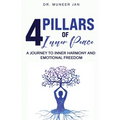 4 Pillars of Inner Peace: A Journey to Inner Harmony and Emotional Freedom - Paperback