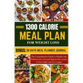 1300 Calorie Meal Plan for Weight Loss: The Comprehensive Guide to Healthy and Delicious low carb and high protein recipes to lose weight and Live Lon - Paperback