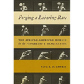 Forging a Laboring Race: The African American Worker in the Progressive Imagination - Paperback