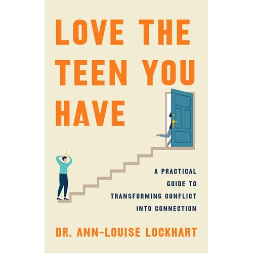 Love the Teen You Have: A Practical Guide to Transforming Conflict Into Connection - Hardcover