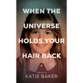 When The Universe Holds Your Hair Back - Hardcover