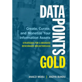 Data Points Gold: Create, Curate, and Monetize Your Information Assets - Paperback