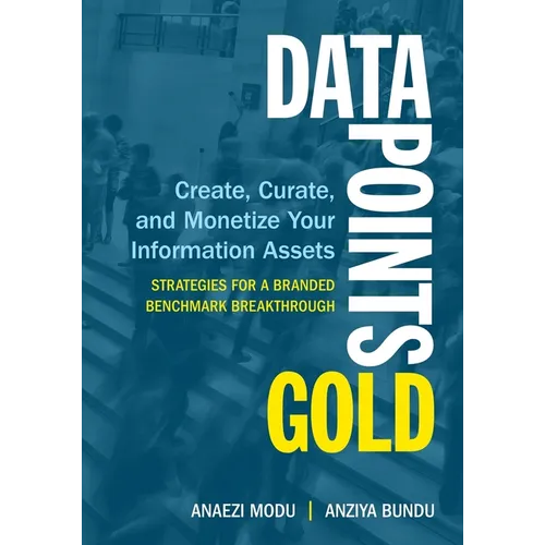 Data Points Gold: Create, Curate, and Monetize Your Information Assets - Paperback