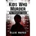 Kids Who Murder: Ten American Cases - Paperback