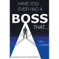 Have You Ever Had a Boss That . . .: Succeeding in a Dysfunctional Workplace - Paperback