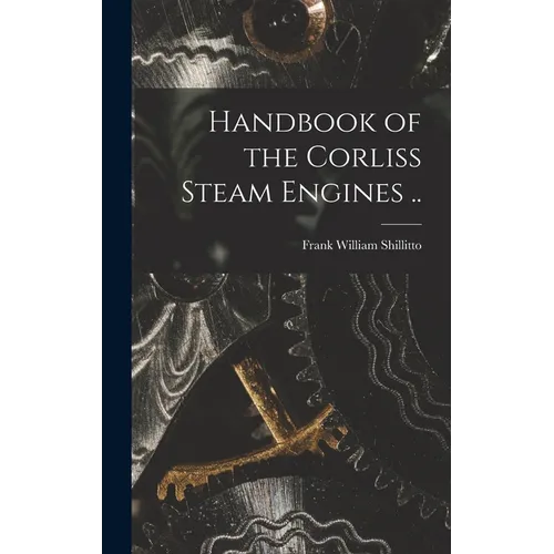 Handbook of the Corliss Steam Engines .. - Hardcover