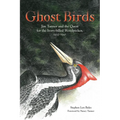 Ghost Birds: Jim Tanner and the Quest for the Ivory-Billed Woodpecker, 1935-1941 - Hardcover