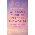 Why Can't There Be Peace in the World?: Children's Questions for God - Hardcover