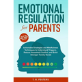 Emotional Regulation for Parents: Actionable Strategies and Mindfulness Techniques to Understand Triggers, Reduce Household Conflict, and Build Strong - Paperback