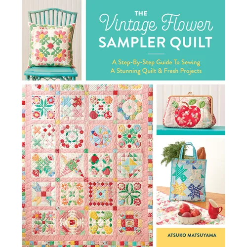 The Vintage Flower Sampler Quilt: A Step-By-Step Guide to Sewing a Stunning Quilt & Fresh Projects - Spiral