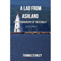 A Lad from Ashland: The Autobiography of Tom Stanley Volume 1: 1938-1979 - Paperback