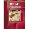 Brunei Investment, Trade Strategy and Agreements Handbook Volume 1 Strategic Information and Developments - Paperback
