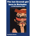 The Last Arawak girl born in Barbados - A 17th Century Tale - Paperback