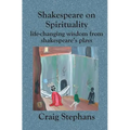Shakespeare On Spirituality: Life-Changing Wisdom from Shakespeare's Plays - Paperback