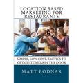 Location Based Marketing For Restaurants: Simple, Low Cost, Easy To Use Tactics To Get Customers In The Door - Paperback