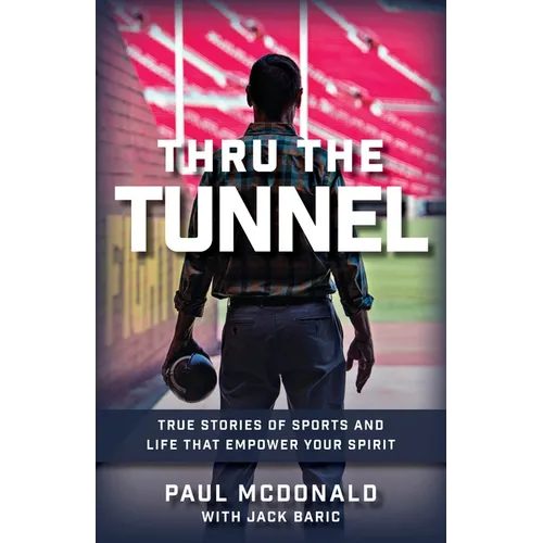 Thru The Tunnel: True Stories of Sports and Life that Empower Your Spirit - Paperback
