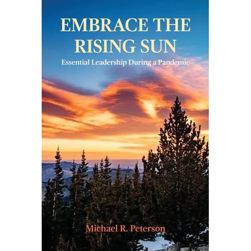 Embrace the Rising Sun: Essential Leadership During a Pandemic - Paperback