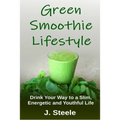 Green Smoothie Lifestyle: Drink Your Way to a Slim, Energetic and Youthful Life - Paperback