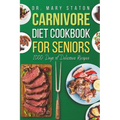 Carnivore Diet Cookbook for Seniors: The Complete Transformative Nutrition Guide Strategies with Easy and Delicious High-Protein Recipes to Boost Ener - Paperback