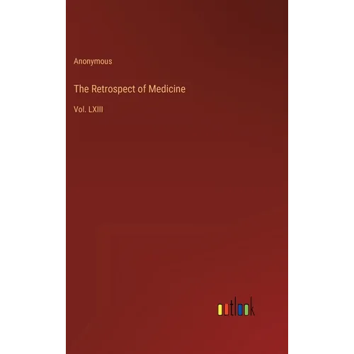 The Retrospect of Medicine: Vol. LXIII - Hardcover
