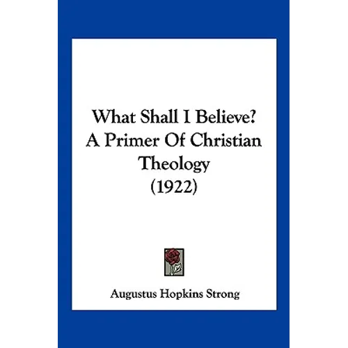 What Shall I Believe? A Primer Of Christian Theology (1922) - Paperback
