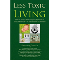 Less Toxic Living: How to Reduce Your Everyday Exposure to Toxic Chemicals-An Introduction For Families - Paperback