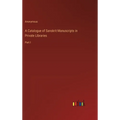 A Catalogue of Sanskrit Manuscripts in Private Libraries: Part I - Hardcover