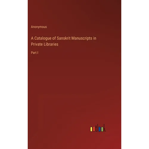 A Catalogue of Sanskrit Manuscripts in Private Libraries: Part I - Hardcover