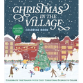 Christmas in the Village Coloring Book: Celebrate the Season with Cozy Christmas Scenes to Color - Paperback